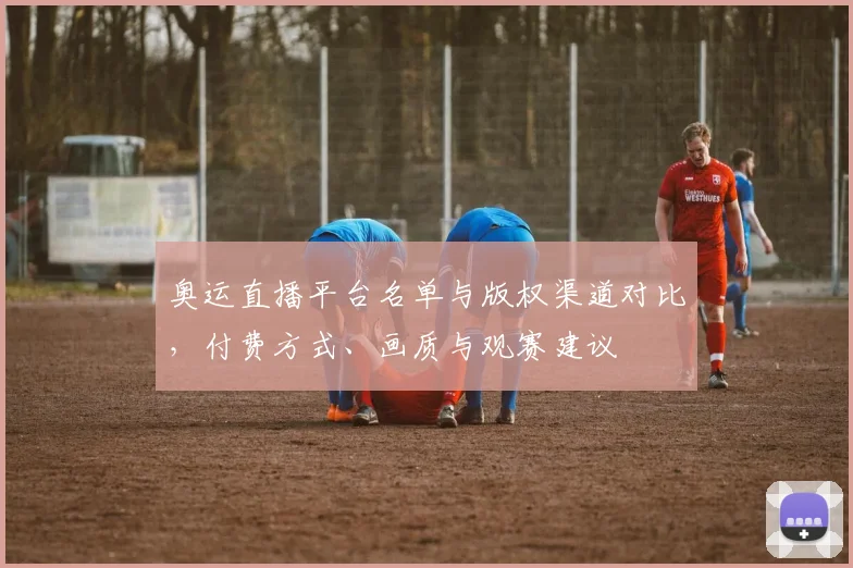 奥运直播平台名单与版权渠道对比,付费方式、画质与观赛建议