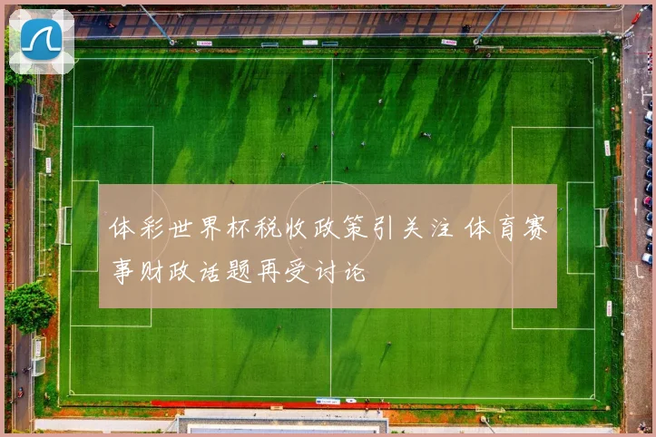体彩世界杯税收政策引关注 体育赛事财政话题再受讨论
