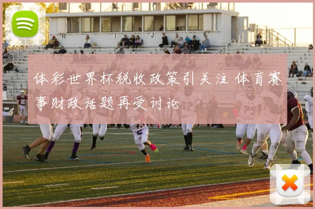 体彩世界杯税收政策引关注 体育赛事财政话题再受讨论