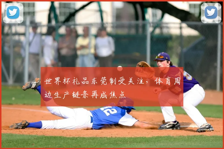 世界杯礼品东莞制受关注,体育周边生产链条再成焦点