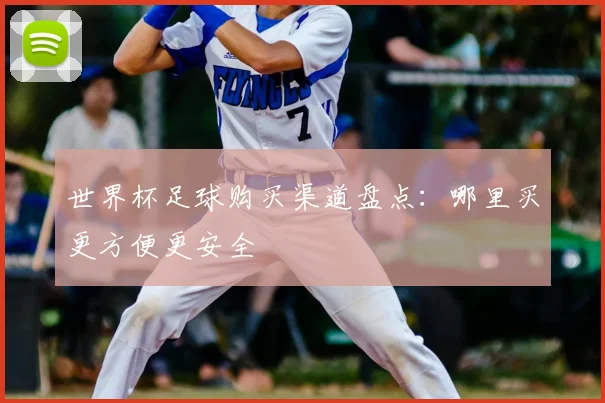 世界杯足球购买渠道盘点：哪里买更方便更安全